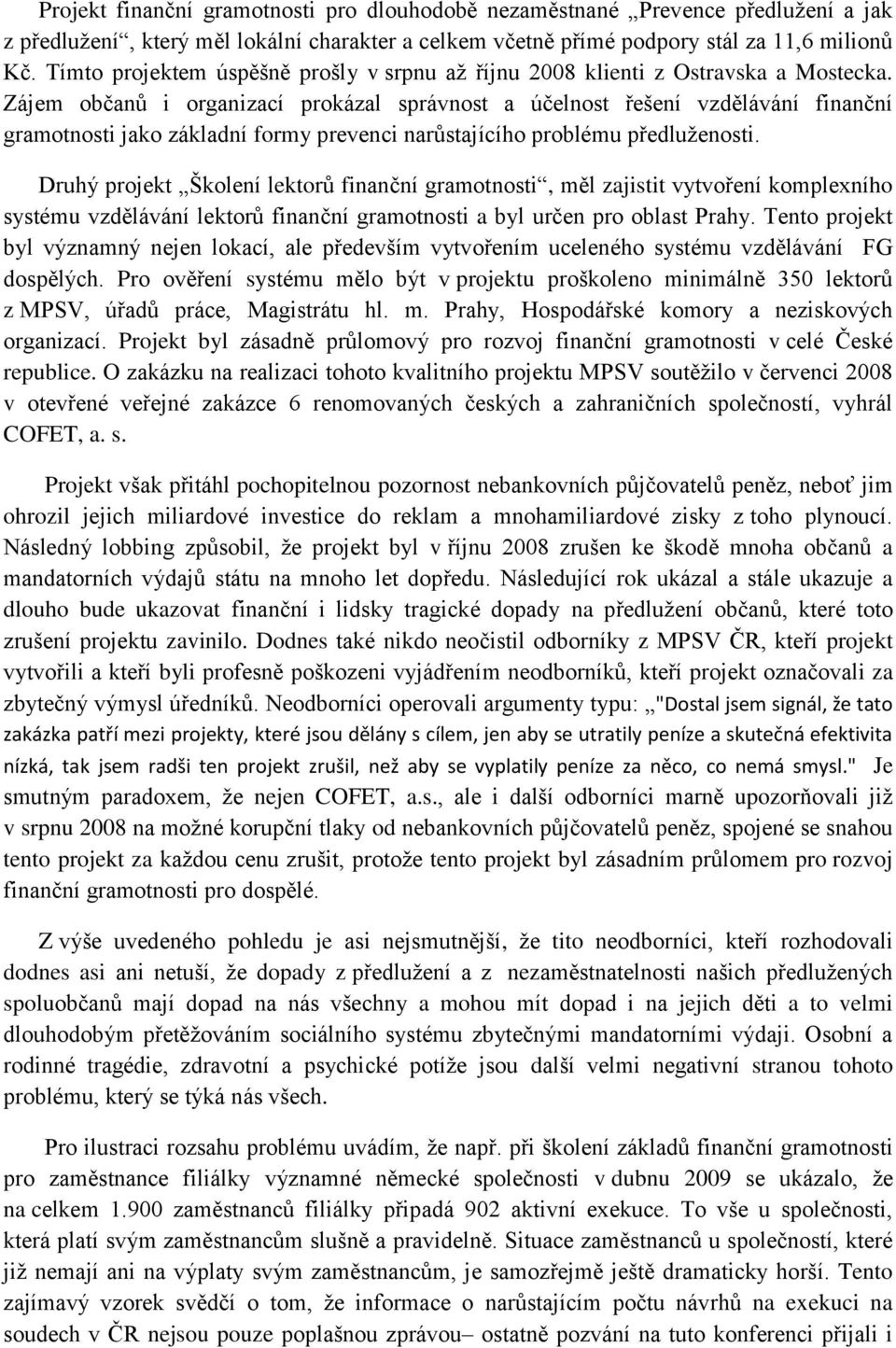 Zájem občanů i organizací prokázal správnost a účelnost řešení vzdělávání finanční gramotnosti jako základní formy prevenci narůstajícího problému předluženosti.