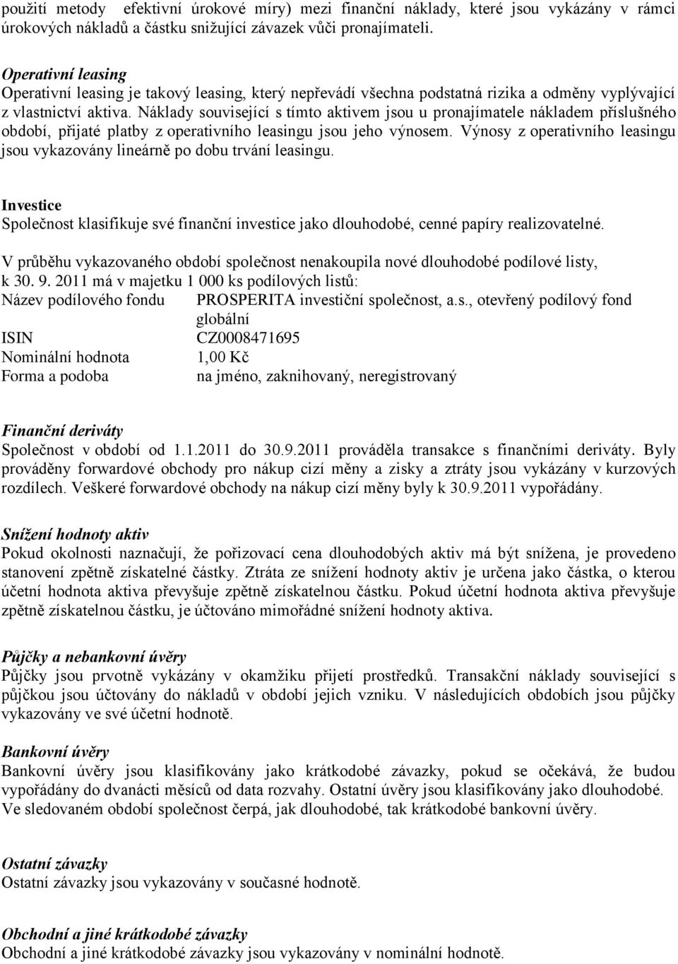 Náklady související s tímto aktivem jsou u pronajímatele nákladem příslušného období, přijaté platby z operativního leasingu jsou jeho výnosem.