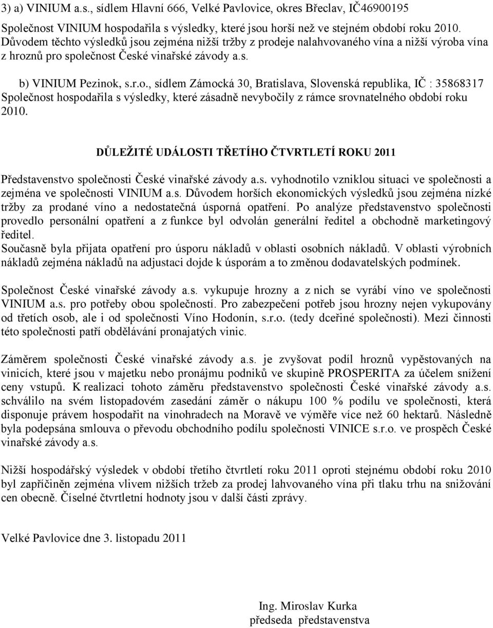 DŮLEŽITÉ UDÁLOSTI TŘETÍHO ČTVRTLETÍ ROKU 2011 Představenstvo společnosti České vinařské závody a.s. vyhodnotilo vzniklou situaci ve společnosti a zejména ve společnosti VINIUM a.s. Důvodem horších ekonomických výsledků jsou zejména nízké tržby za prodané víno a nedostatečná úsporná opatření.