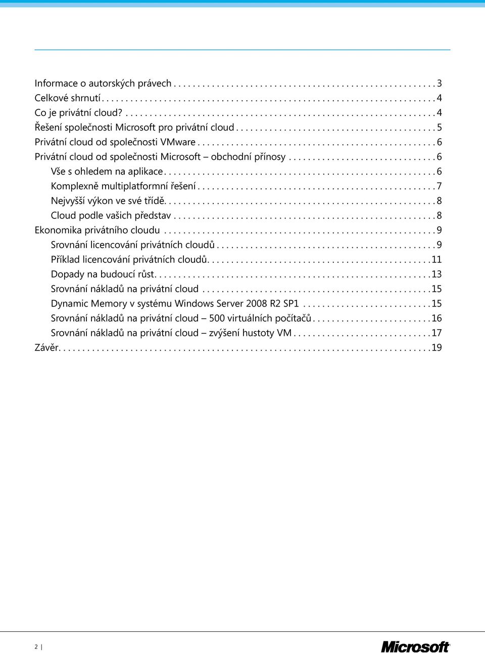 ... 8 Ekonomika privátního cloudu... 9 Srovnání licencování privátních cloudů.... 9 Příklad licencování privátních cloudů.... 11 Dopady na budoucí růst.... 13 Srovnání nákladů na privátní cloud.