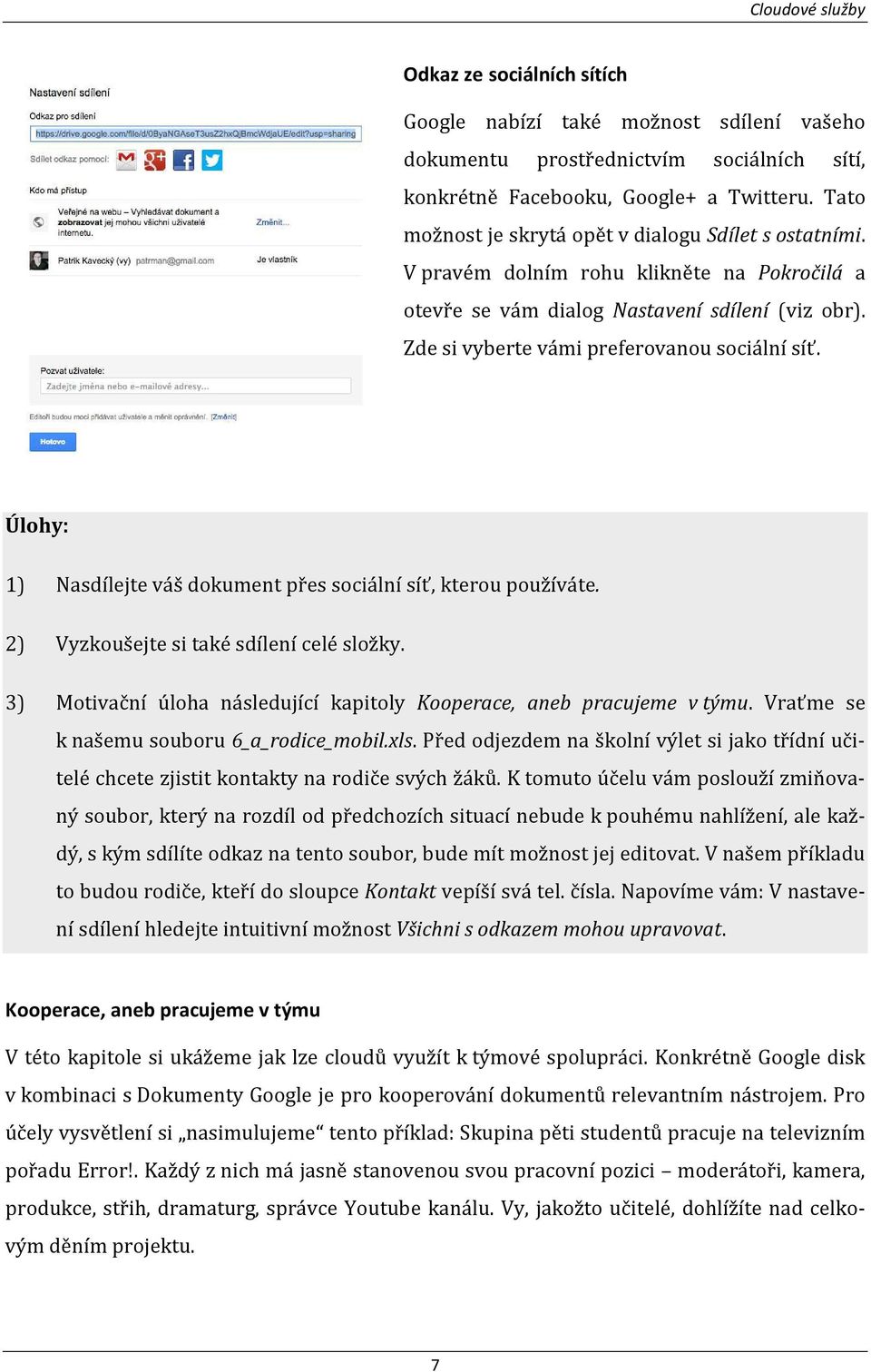 Úlohy: 1) Nasdílejte váš dokument přes sociální síť, kterou používáte. 2) Vyzkoušejte si také sdílení celé složky. 3) Motivační úloha následující kapitoly Kooperace, aneb pracujeme v týmu.