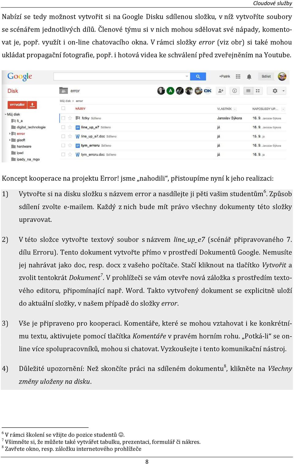 Koncept kooperace na projektu Error! jsme nahodili, přistoupíme nyní k jeho realizaci: 1) Vytvořte si na disku složku s názvem error a nasdílejte ji pěti vašim studentům 6.