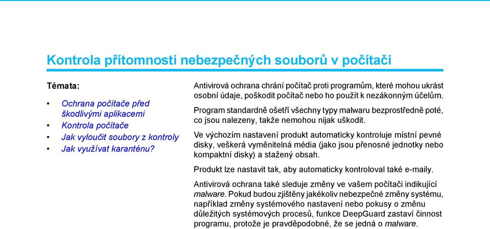 Program standardně ošetří všechny typy malwaru bezprostředně poté, co jsou nalezeny, takže nemohou nijak uškodit.