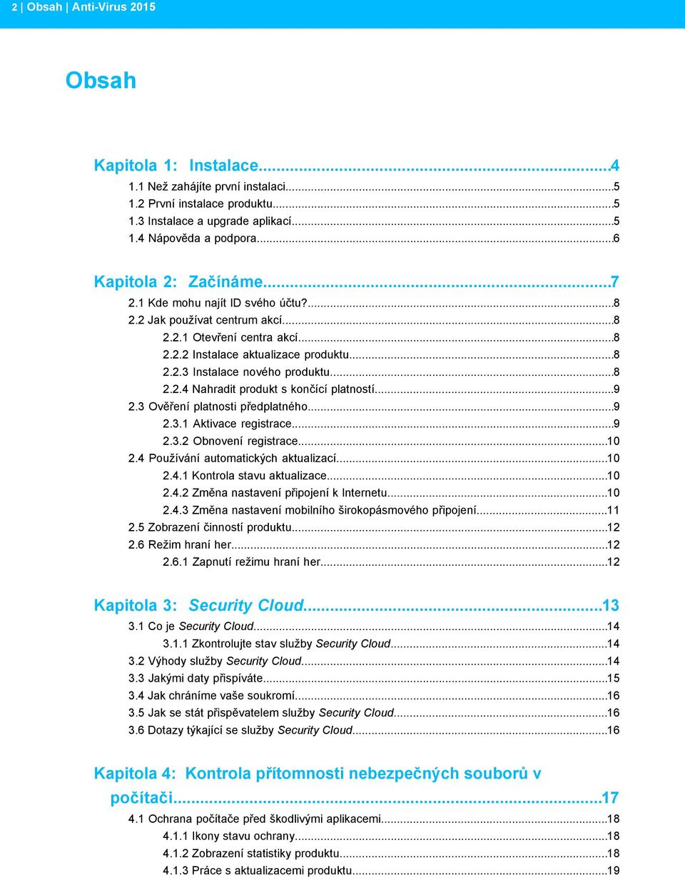 ..8 2.2.4 Nahradit produkt s končící platností...9 2.3 Ověření platnosti předplatného...9 2.3.1 Aktivace registrace...9 2.3.2 Obnovení registrace...10 2.4 Používání automatických aktualizací...10 2.4.1 Kontrola stavu aktualizace.