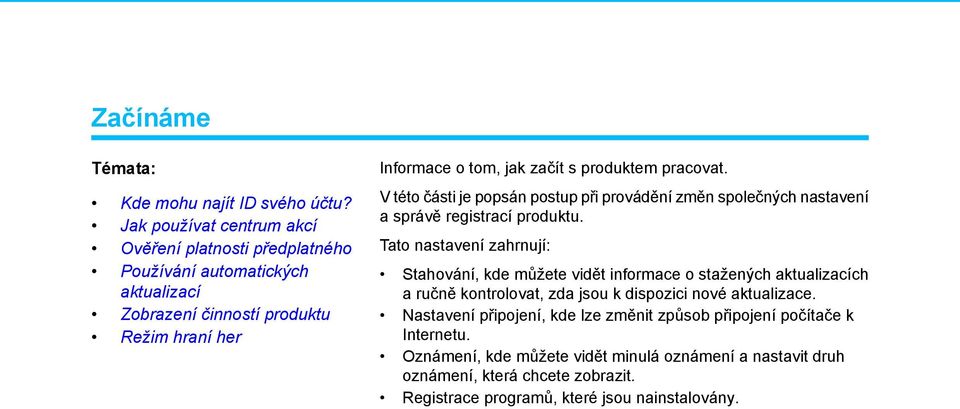 Jak používat centrum akcí Ověření platnosti předplatného Tato nastavení zahrnují: Používání automatických aktualizací Stahování, kde můžete vidět informace o stažených