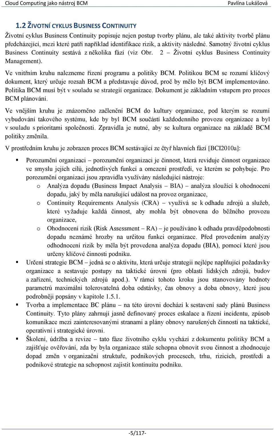 Ve vnitřním kruhu nalezneme řízení programu a politiky BCM. Politikou BCM se rozumí klíčový dokument, který určuje rozsah BCM a představuje důvod, proč by mělo být BCM implementováno.