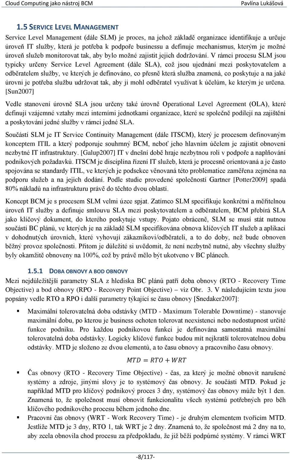 V rámci procesu SLM jsou typicky určeny Service Level Agreement (dále SLA), coţ jsou ujednání mezi poskytovatelem a odběratelem sluţby, ve kterých je definováno, co přesně která sluţba znamená, co