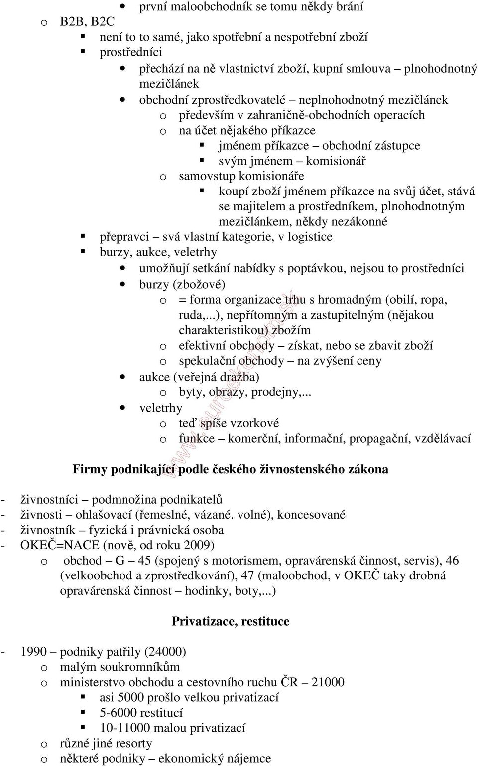 koupí zboží jménem příkazce na svůj účet, stává se majitelem a prostředníkem, plnohodnotným mezičlánkem, někdy nezákonné přepravci svá vlastní kategorie, v logistice burzy, aukce, veletrhy umožňují