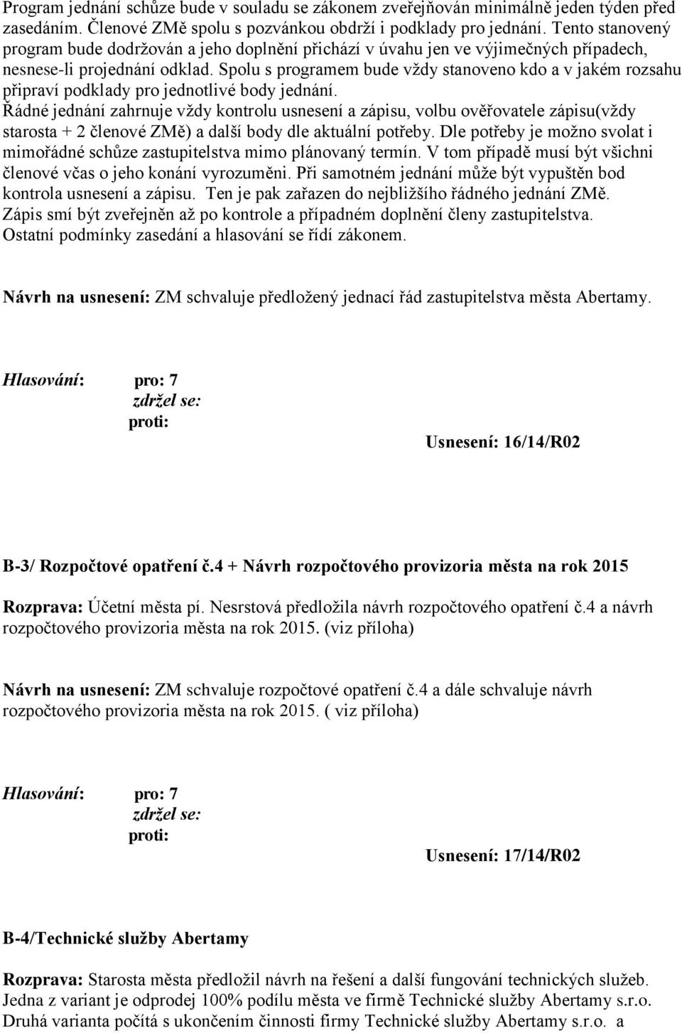 Spolu s programem bude vždy stanoveno kdo a v jakém rozsahu připraví podklady pro jednotlivé body jednání.