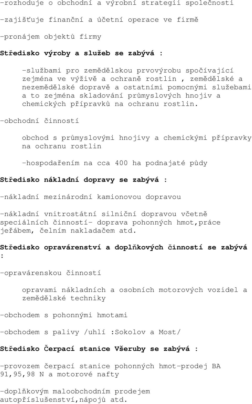 -obchodní inností obchod s prmyslovými hnojivy a chemickými pípravky na ochranu rostlin -hospodaením na cca 400 ha podnajaté pdy Stedisko nákladní dopravy se zabývá : -nákladní mezinárodní kamionovou