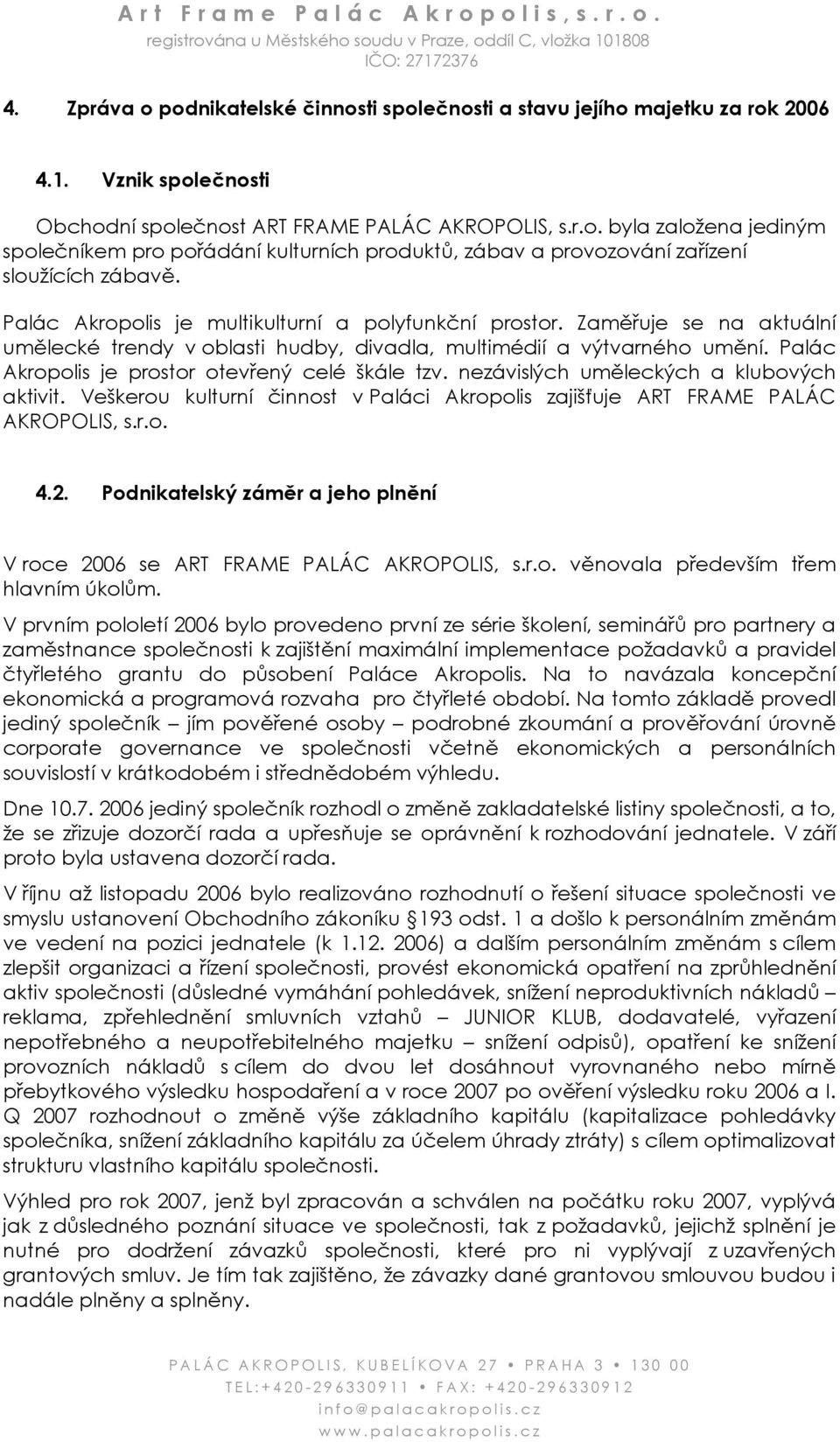 Palác Akropolis je prostor otevřený celé škále tzv. nezávislých uměleckých a klubových aktivit. Veškerou kulturní činnost v Paláci Akropolis zajišťuje ART FRAME PALÁC AKROPOLIS, s.r.o. 4.