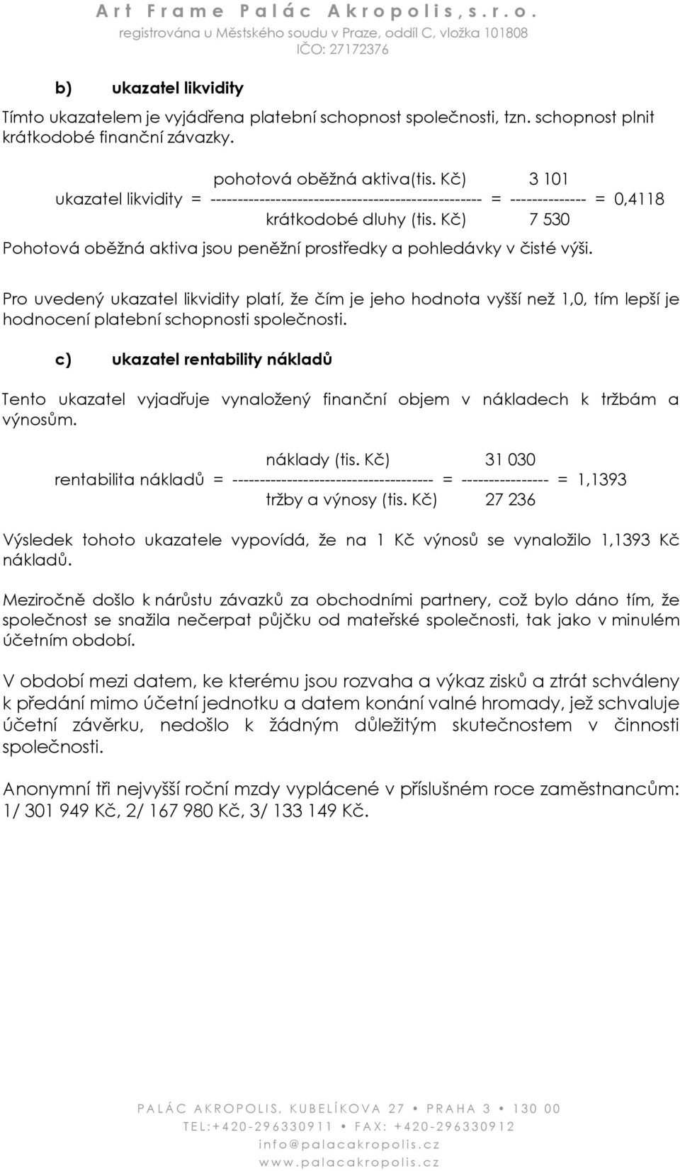 Kč) 7 530 Pohotová oběžná aktiva jsou peněžní prostředky a pohledávky v čisté výši.