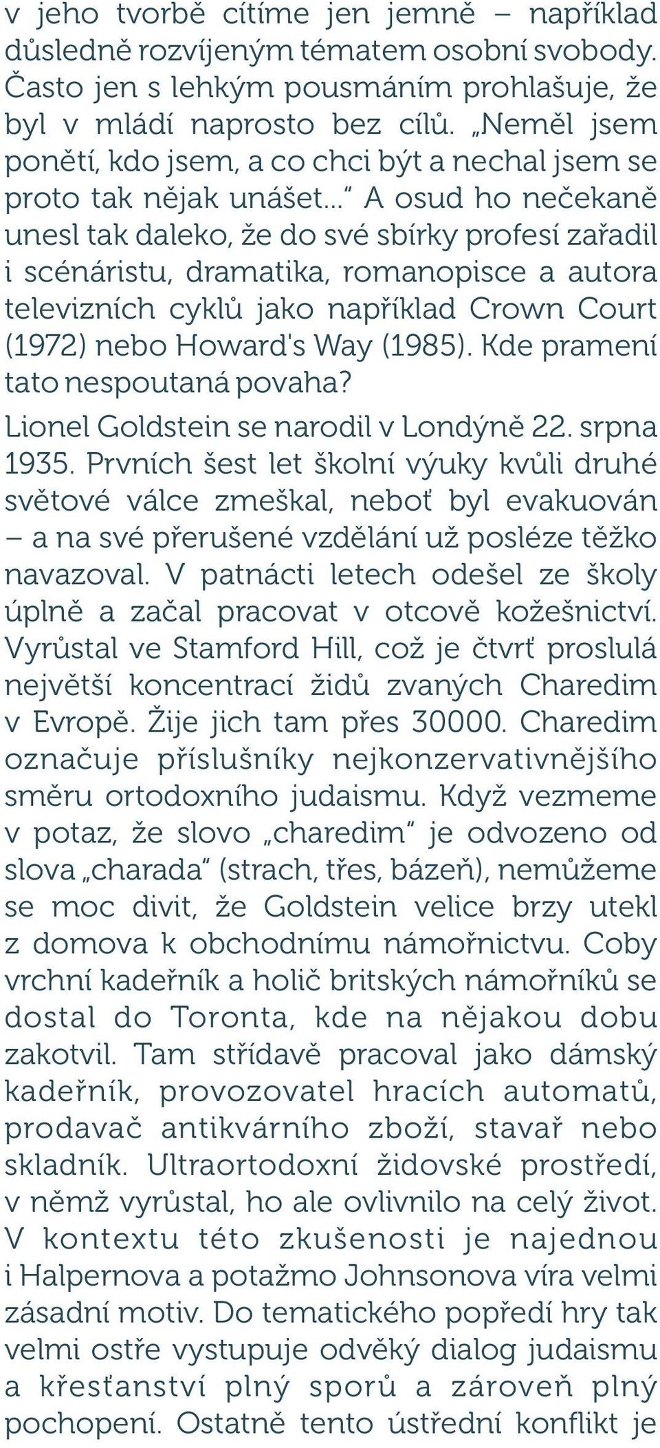 .. A osud ho nečekaně unesl tak daleko, že do své sbírky profesí zařadil i scénáristu, dramatika, romanopisce a autora televizních cyklů jako například Crown Court (1972) nebo Howard's Way (1985).