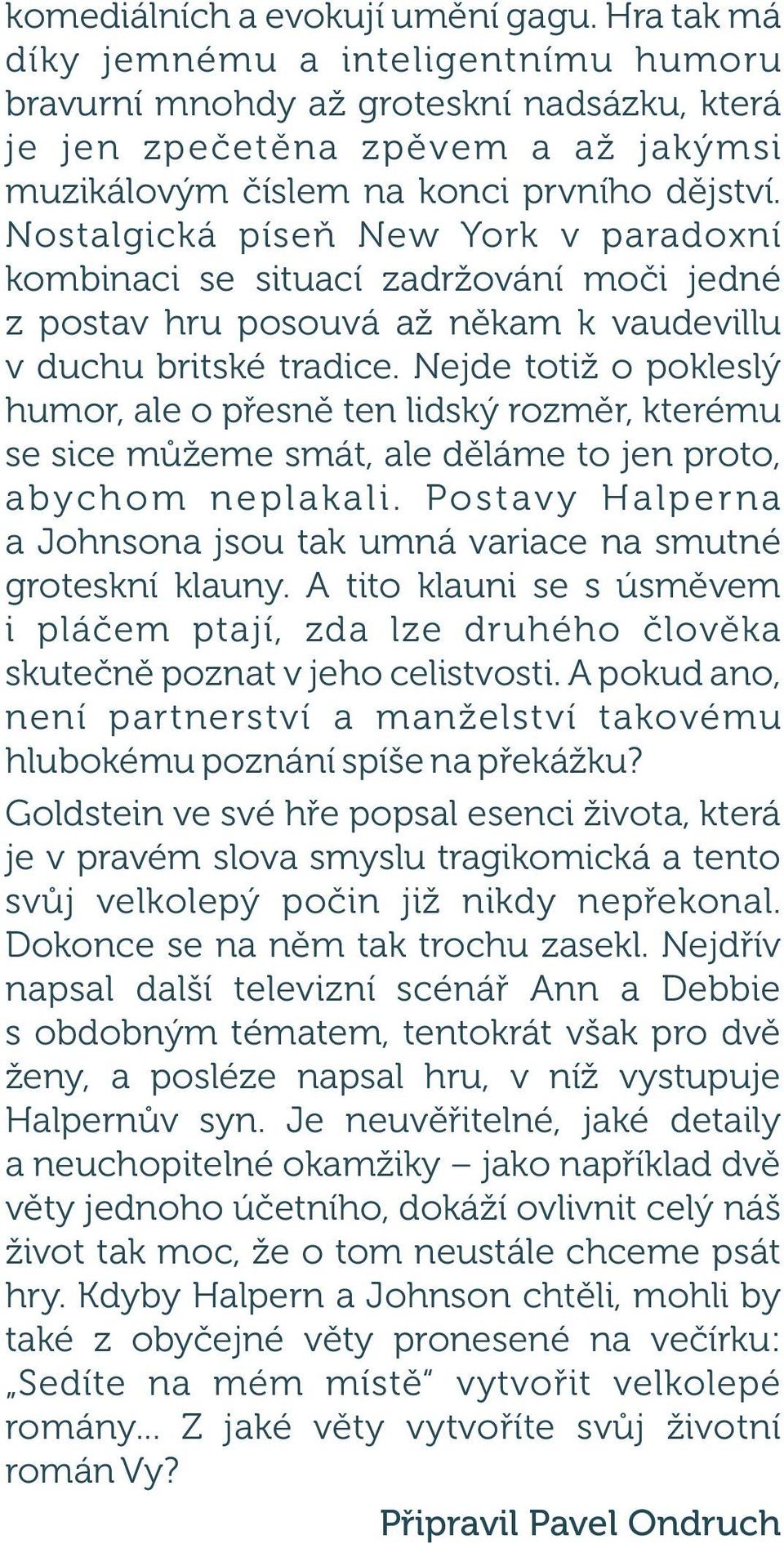 Nostalgická píseň New York v paradoxní kombinaci se situací zadržování moči jedné z postav hru posouvá až někam k vaudevillu v duchu britské tradice.