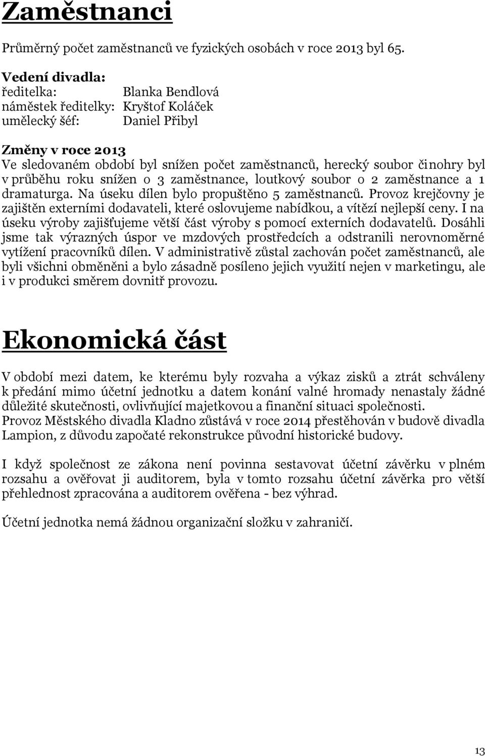 byl v průběhu roku snížen o 3 zaměstnance, loutkový soubor o 2 zaměstnance a 1 dramaturga. Na úseku dílen bylo propuštěno 5 zaměstnanců.