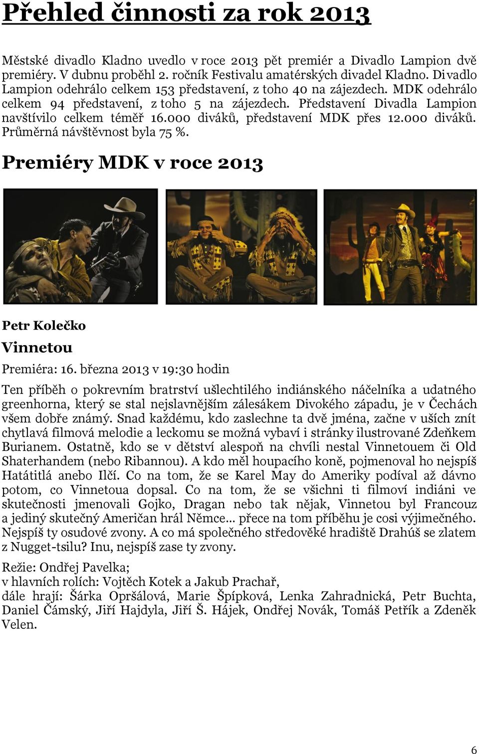 000 diváků, představení MDK přes 12.000 diváků. Průměrná návštěvnost byla 75 %. Premiéry MDK v roce 2013 Petr Kolečko Vinnetou Premiéra: 16.