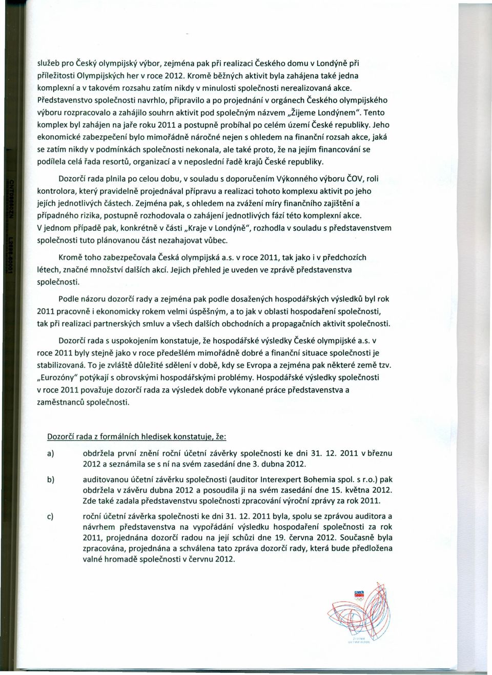 Představenstvo společnosti navrhlo, připravilo a po projednání v orgánech Českého olympijského výboru rozpracovalo a zahájilo souhrn aktivit pod společným názvem "Žijeme Londýnem".