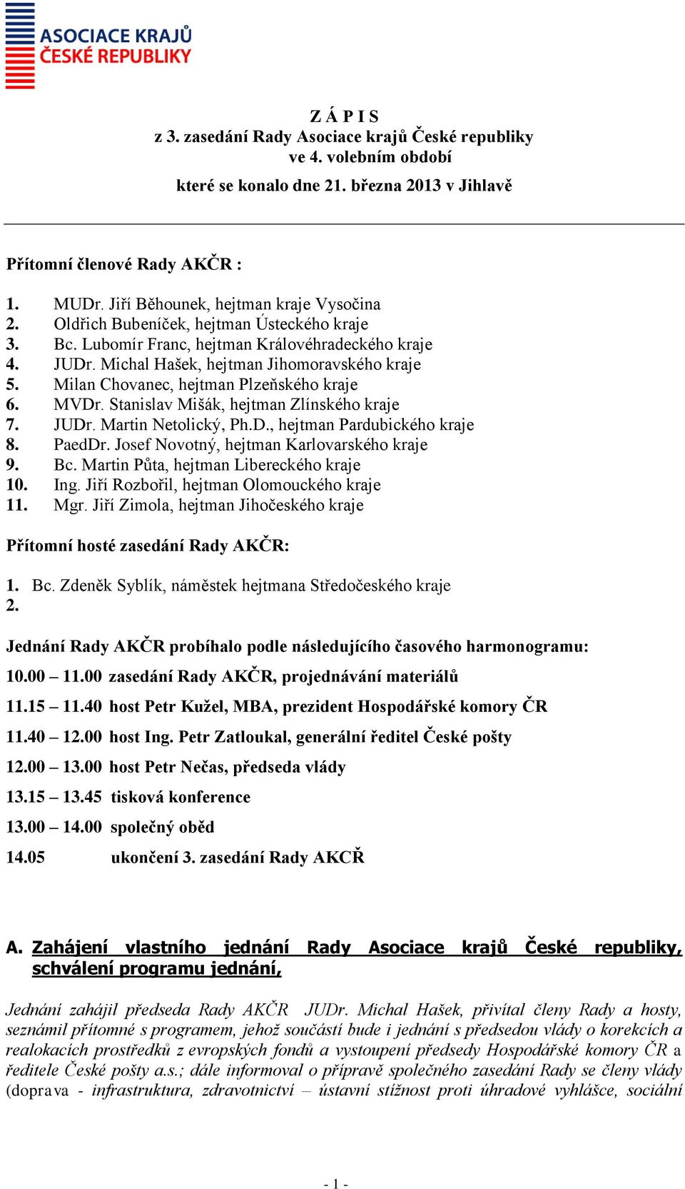 Stanislav Mišák, hejtman Zlínského kraje 7. JUDr. Martin Netolický, Ph.D., hejtman Pardubického kraje 8. PaedDr. Josef Novotný, hejtman Karlovarského kraje 9. Bc.