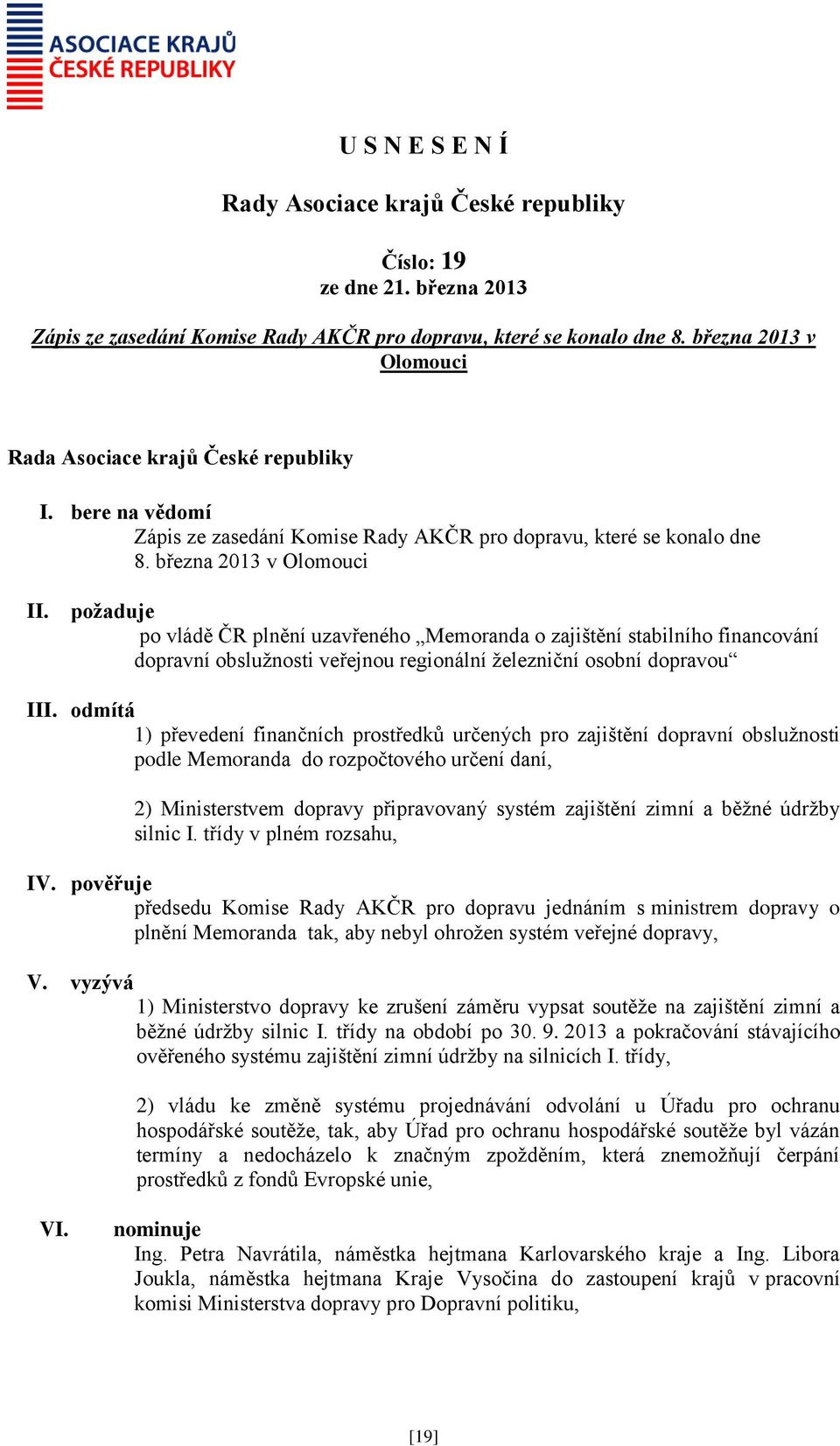 odmítá 1) převedení finančních prostředků určených pro zajištění dopravní obslužnosti podle Memoranda do rozpočtového určení daní, 2) Ministerstvem dopravy připravovaný systém zajištění zimní a běžné