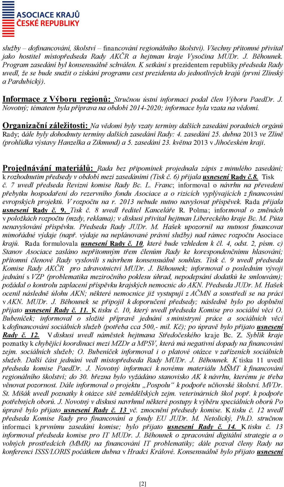 Informace z Výboru regionů: Stručnou ústní informaci podal člen Výboru PaedDr. J. Novotný; tématem byla příprava na období 2014-2020; informace byla vzata na vědomí.