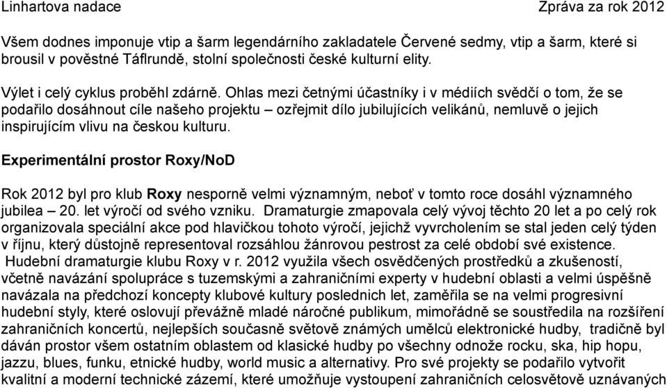 Ohlas mezi četnými účastníky i v médiích svědčí o tom, že se podařilo dosáhnout cíle našeho projektu ozřejmit dílo jubilujících velikánů, nemluvě o jejich inspirujícím vlivu na českou kulturu.