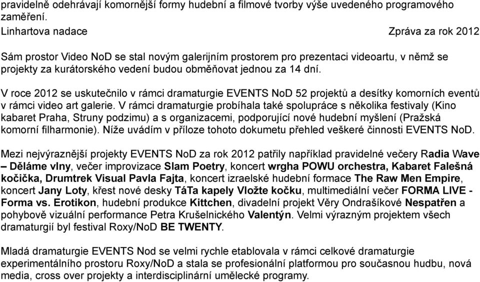 V roce 2012 se uskutečnilo v rámci dramaturgie EVENTS NoD 52 projektů a desítky komorních eventů v rámci video art galerie.