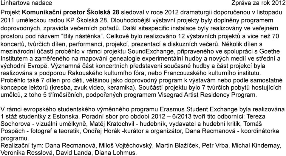 Celkově bylo realizováno 12 výstavních projektů a vice než 70 koncertů, tvůrčích dílen, performancí, projekcí, prezentací a diskuzních večerů.