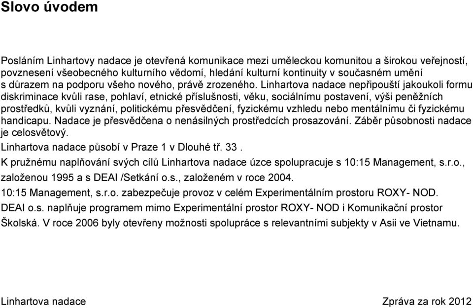 Linhartova nadace nepřipouští jakoukoli formu diskriminace kvůli rase, pohlaví, etnické příslušnosti, věku, sociálnímu postavení, výši peněžních prostředků, kvůli vyznání, politickému přesvědčení,