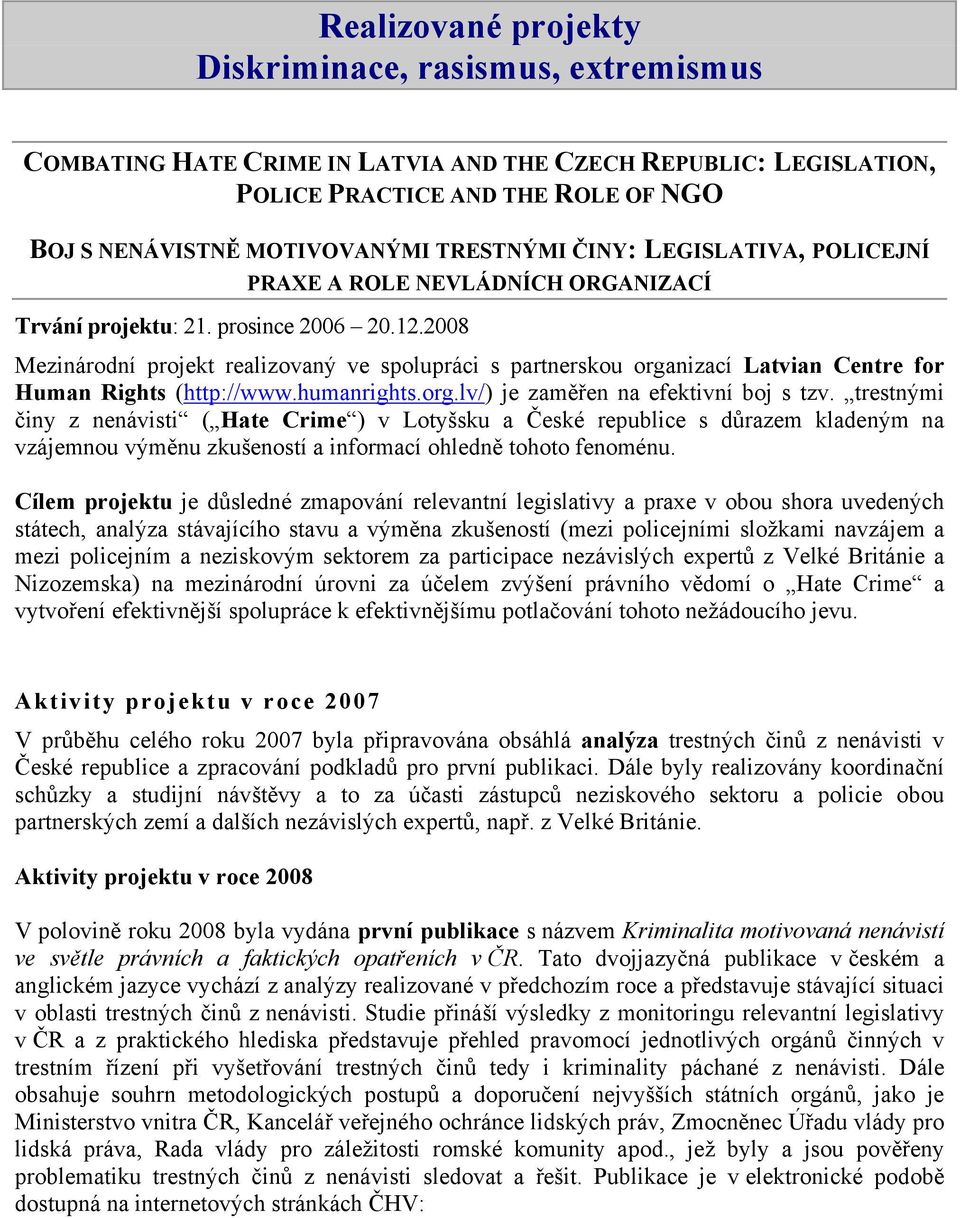 2008 Mezinárodní projekt realizovaný ve spolupráci s partnerskou organizací Latvian Centre for Human Rights (http://www.humanrights.org.lv/) je zaměřen na efektivní boj s tzv.