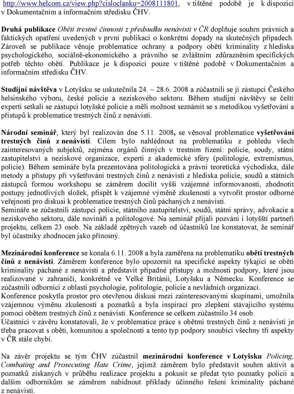 Zároveň se publikace věnuje problematice ochrany a podpory obětí kriminality z hlediska psychologického, sociálně-ekonomického a právního se zvláštním zdůrazněním specifických potřeb těchto obětí.