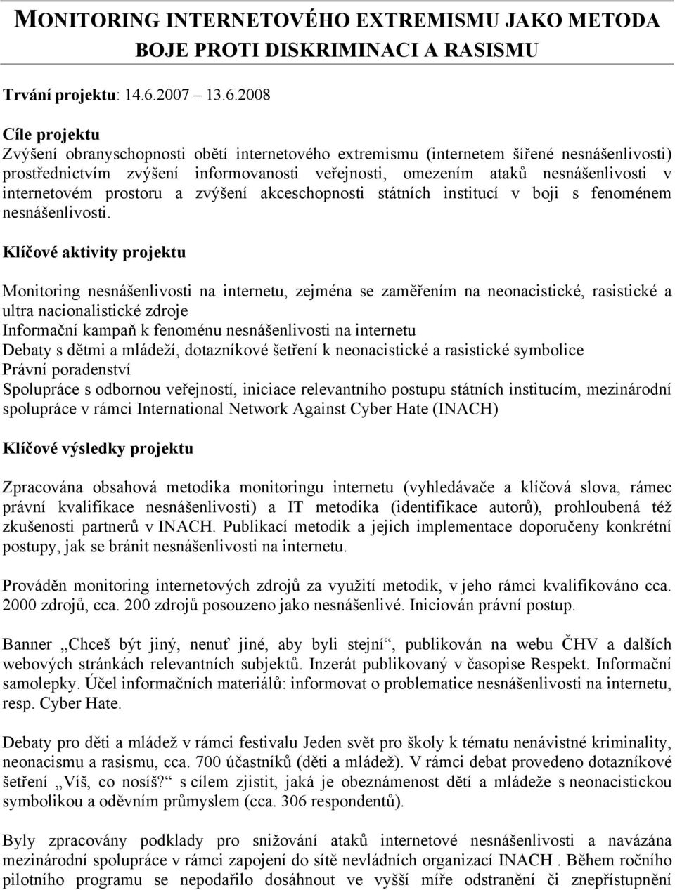 2008 Cíle projektu Zvýšení obranyschopnosti obětí internetového extremismu (internetem šířené nesnášenlivosti) prostřednictvím zvýšení informovanosti veřejnosti, omezením ataků nesnášenlivosti v