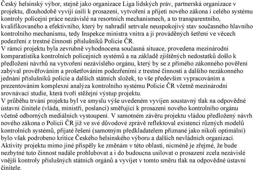 tedy Inspekce ministra vnitra a jí prováděných šetření ve věcech podezření z trestné činnosti příslušníků Policie ČR.