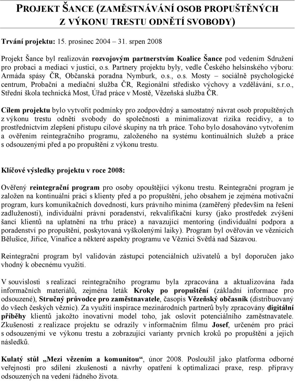 s., o.s. Mosty sociálně psychologické centrum, Probační a mediační služba ČR, Regionální středisko výchovy a vzdělávání, s.r.o., Střední škola technická Most, Úřad práce v Mostě, Vězeňská služba ČR.