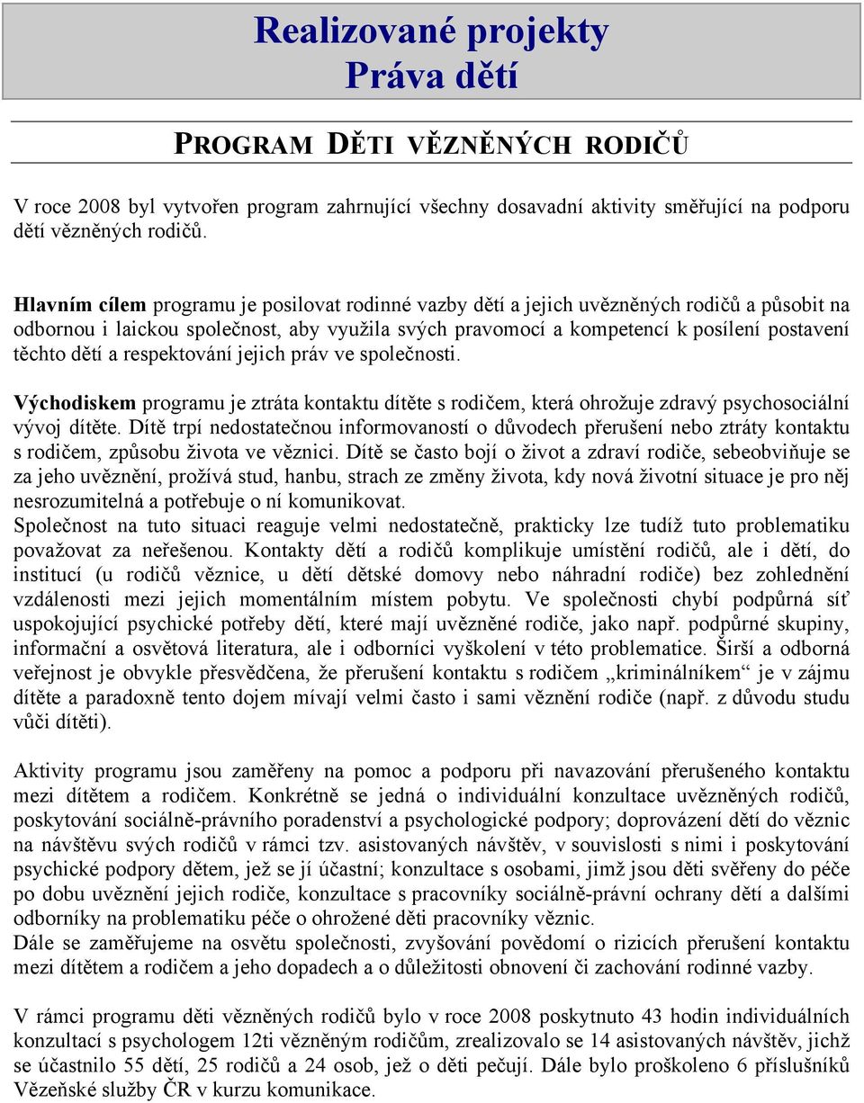 a respektování jejich práv ve společnosti. Východiskem programu je ztráta kontaktu dítěte s rodičem, která ohrožuje zdravý psychosociální vývoj dítěte.