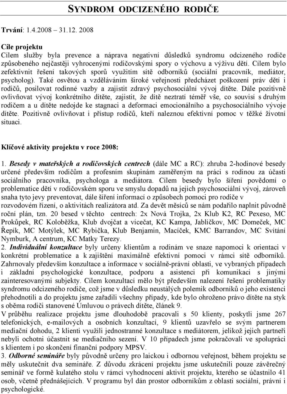 výživu dětí. Cílem bylo zefektivnit řešení takových sporů využitím sítě odborníků (sociální pracovník, mediátor, psycholog).