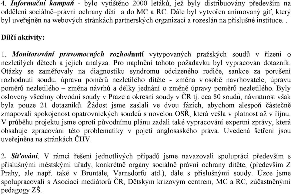 Monitorování pravomocných rozhodnutí vytypovaných pražských soudů v řízení o nezletilých dětech a jejich analýza. Pro naplnění tohoto požadavku byl vypracován dotazník.