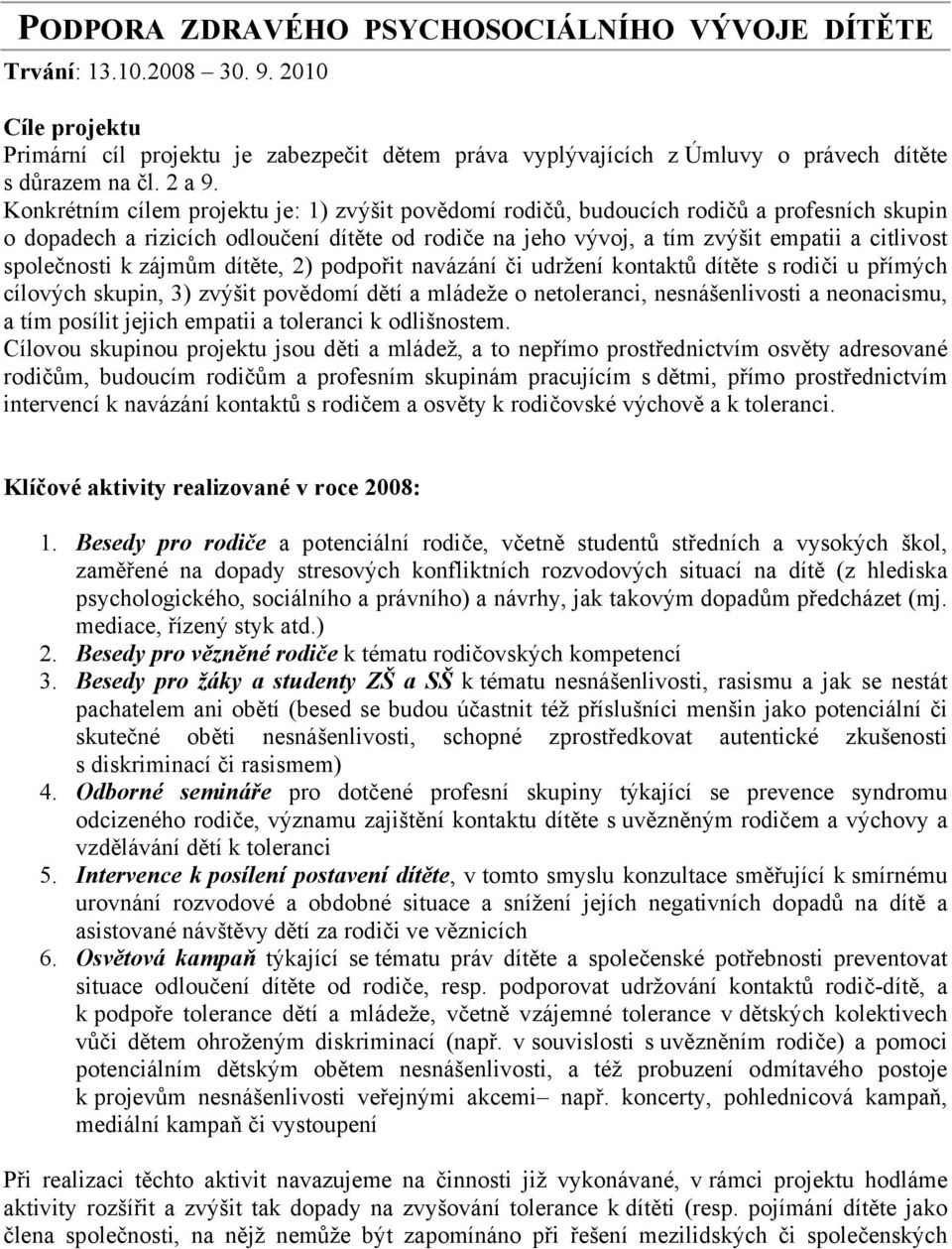 Konkrétním cílem projektu je: 1) zvýšit povědomí rodičů, budoucích rodičů a profesních skupin o dopadech a rizicích odloučení dítěte od rodiče na jeho vývoj, a tím zvýšit empatii a citlivost