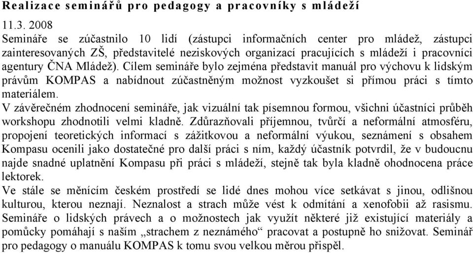 Mládež). Cílem semináře bylo zejména představit manuál pro výchovu k lidským právům KOMPAS a nabídnout zúčastněným možnost vyzkoušet si přímou práci s tímto materiálem.