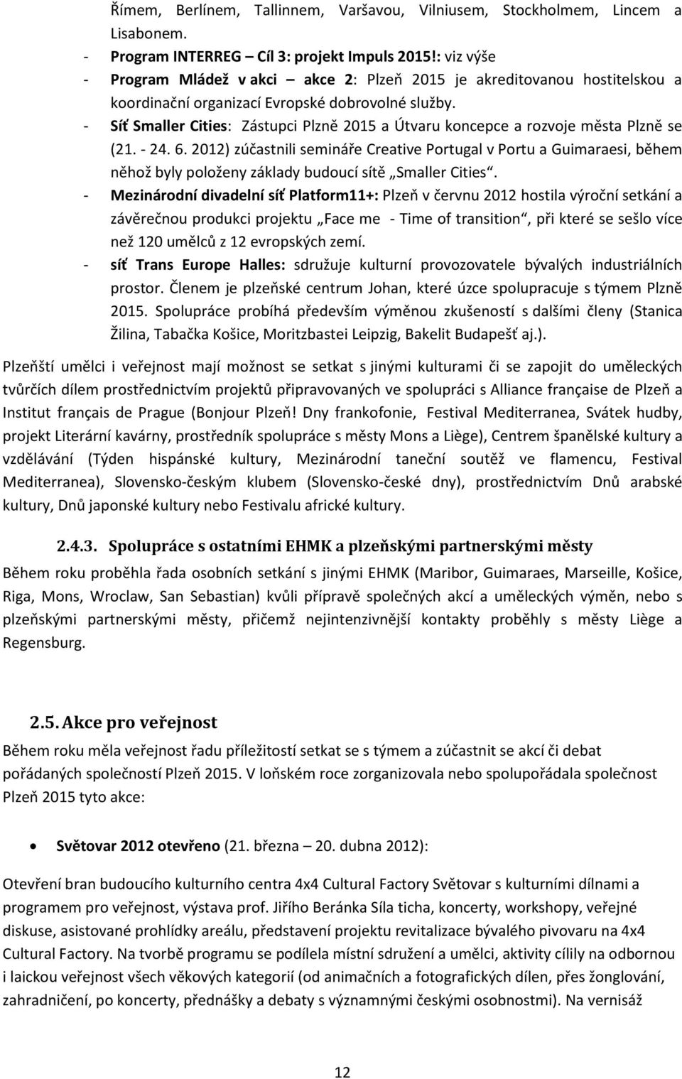 - Síť Smaller Cities: Zástupci Plzně 2015 a Útvaru koncepce a rozvoje města Plzně se (21. - 24. 6.