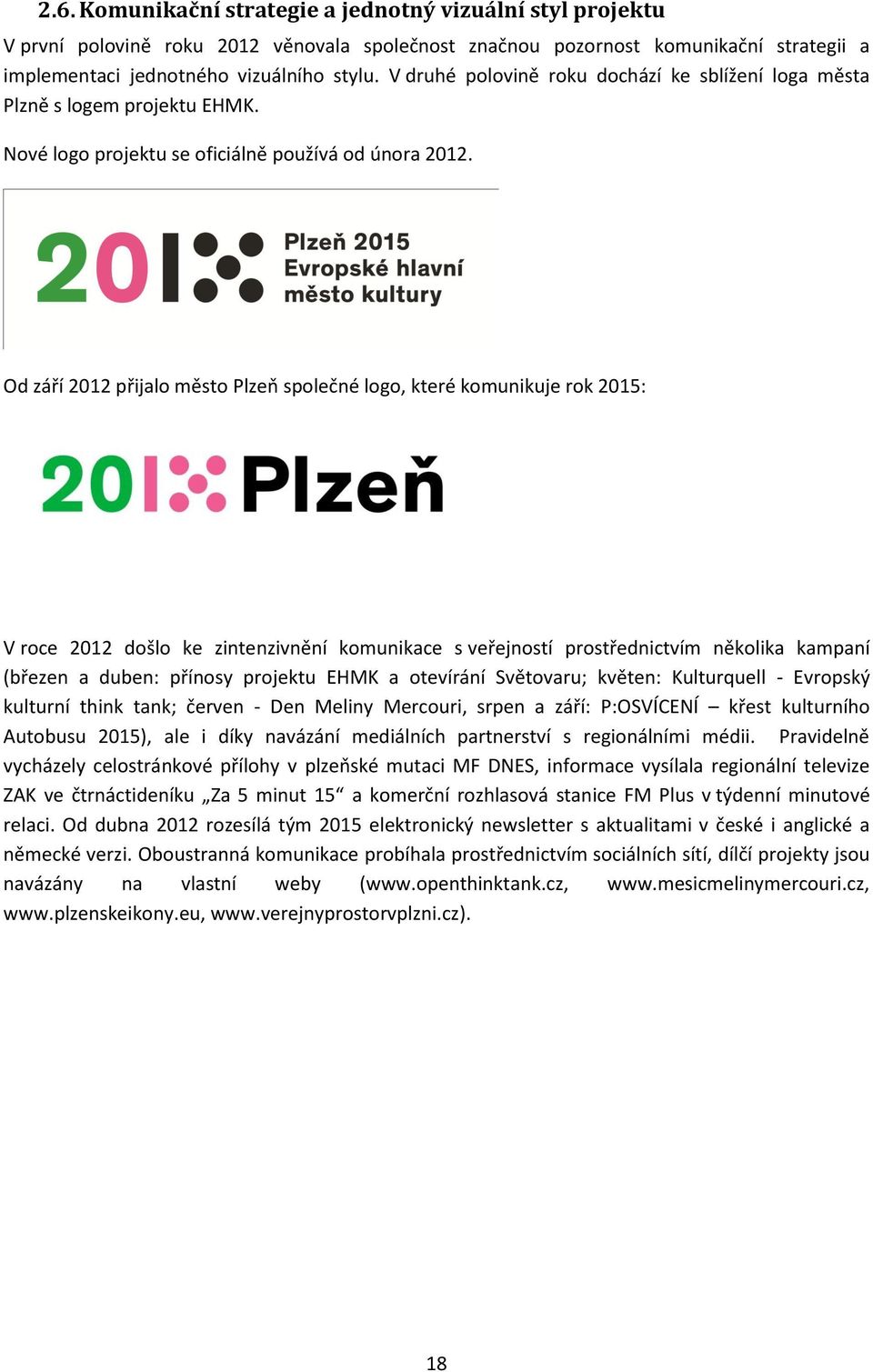 Od září 2012 přijalo město Plzeň společné logo, které komunikuje rok 2015: V roce 2012 došlo ke zintenzivnění komunikace s veřejností prostřednictvím několika kampaní (březen a duben: přínosy