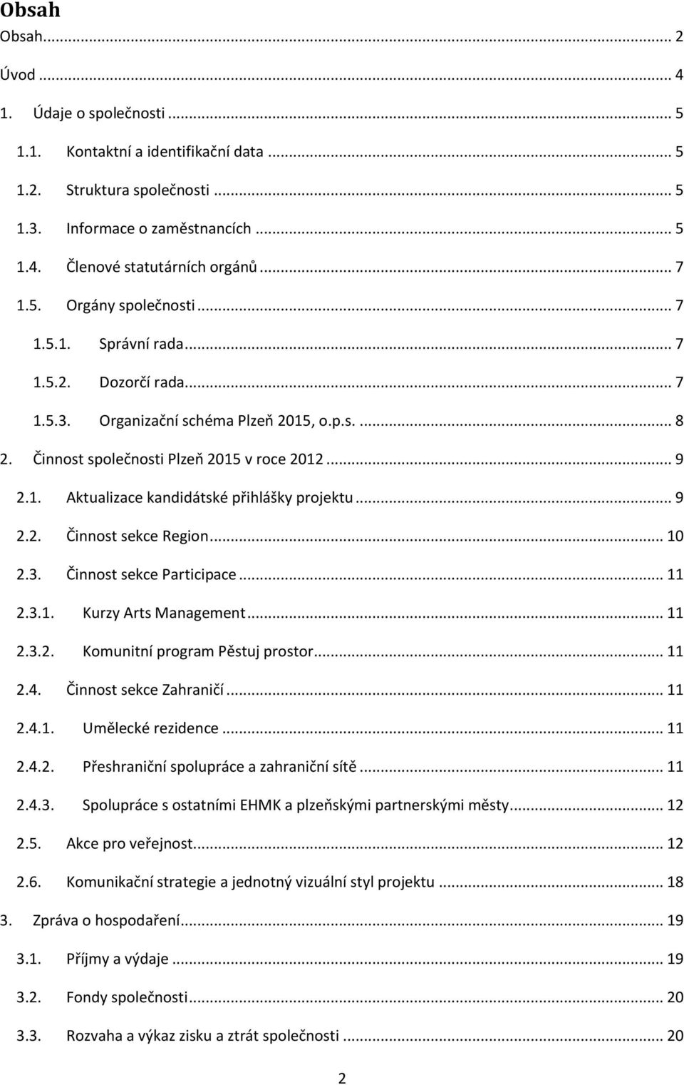 .. 9 2.2. Činnost sekce Region... 10 2.3. Činnost sekce Participace... 11 2.3.1. Kurzy Arts Management... 11 2.3.2. Komunitní program Pěstuj prostor... 11 2.4. Činnost sekce Zahraničí... 11 2.4.1. Umělecké rezidence.