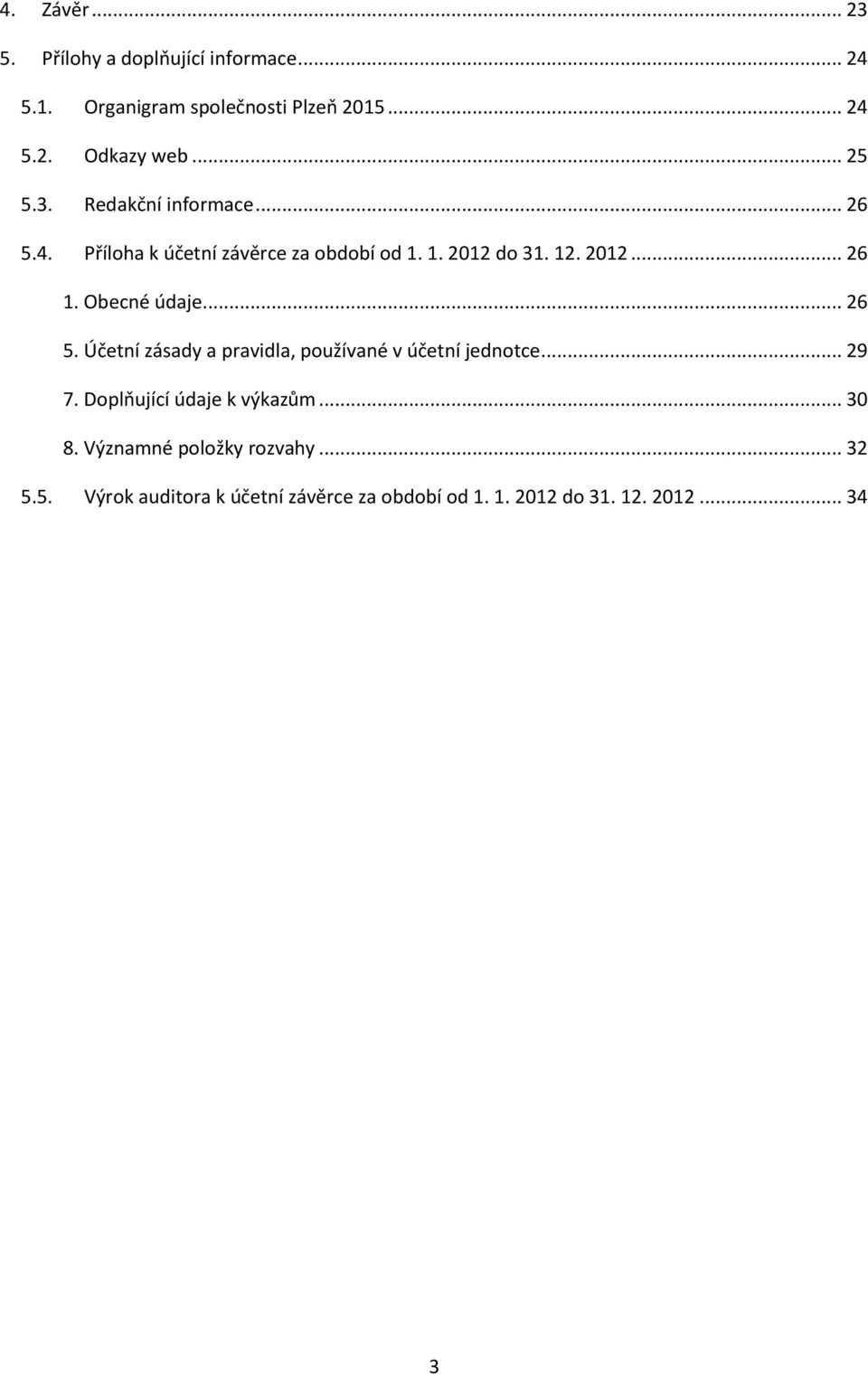Obecné údaje... 26 5. Účetní zásady a pravidla, používané v účetní jednotce... 29 7. Doplňující údaje k výkazům.