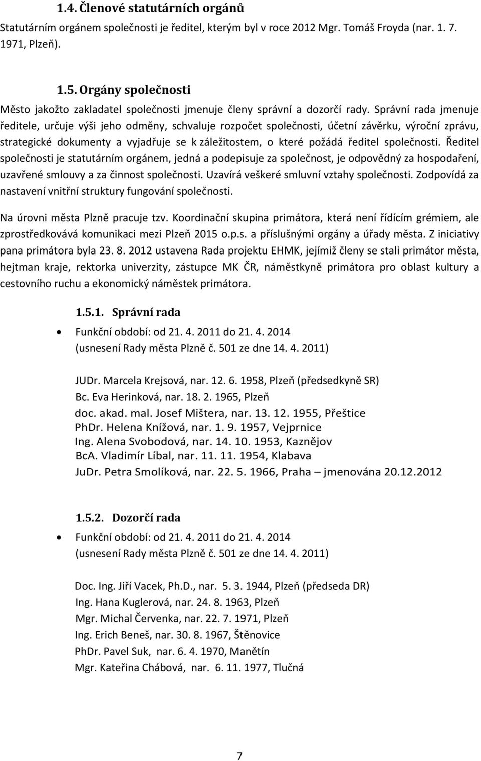 Správní rada jmenuje ředitele, určuje výši jeho odměny, schvaluje rozpočet společnosti, účetní závěrku, výroční zprávu, strategické dokumenty a vyjadřuje se k záležitostem, o které požádá ředitel