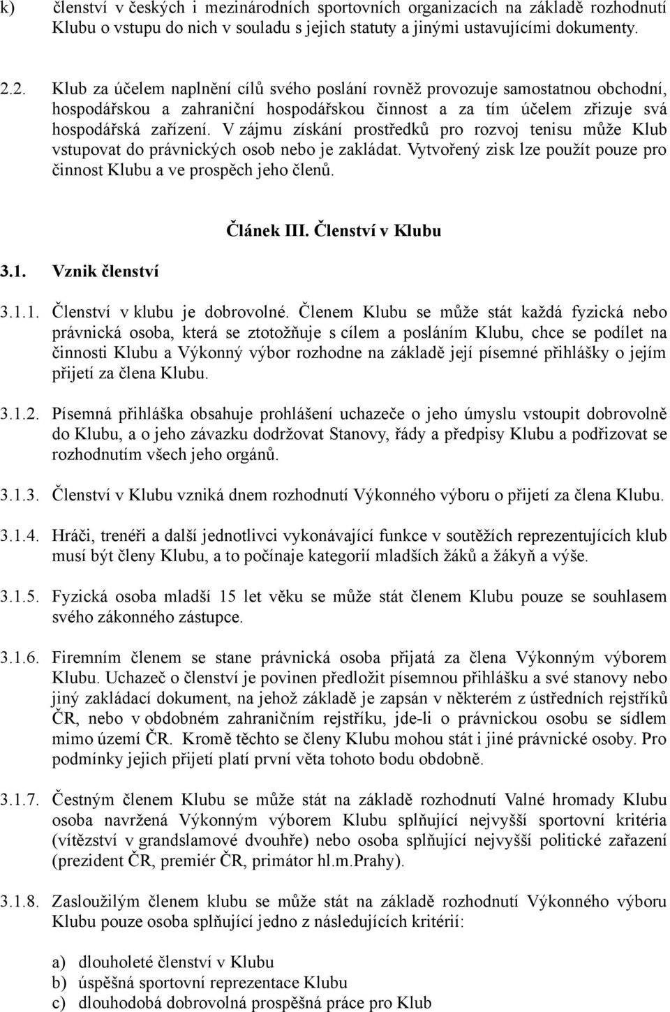 V zájmu získání prostředků pro rozvoj tenisu může Klub vstupovat do právnických osob nebo je zakládat. Vytvořený zisk lze použít pouze pro činnost Klubu a ve prospěch jeho členů. 3.1.