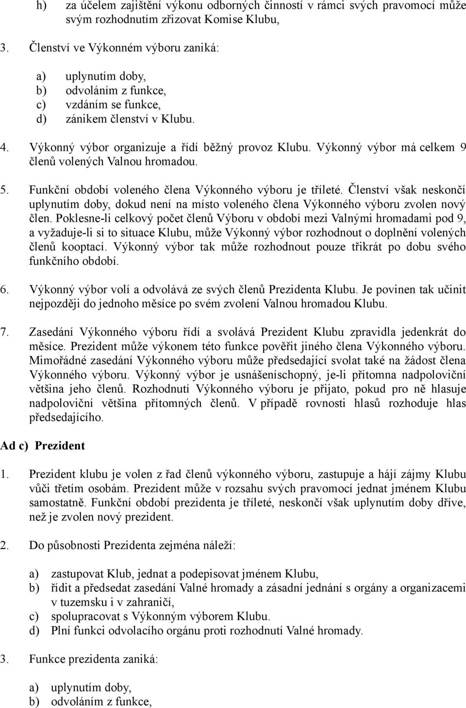 Výkonný výbor má celkem 9 členů volených Valnou hromadou. 5. Funkční období voleného člena Výkonného výboru je tříleté.