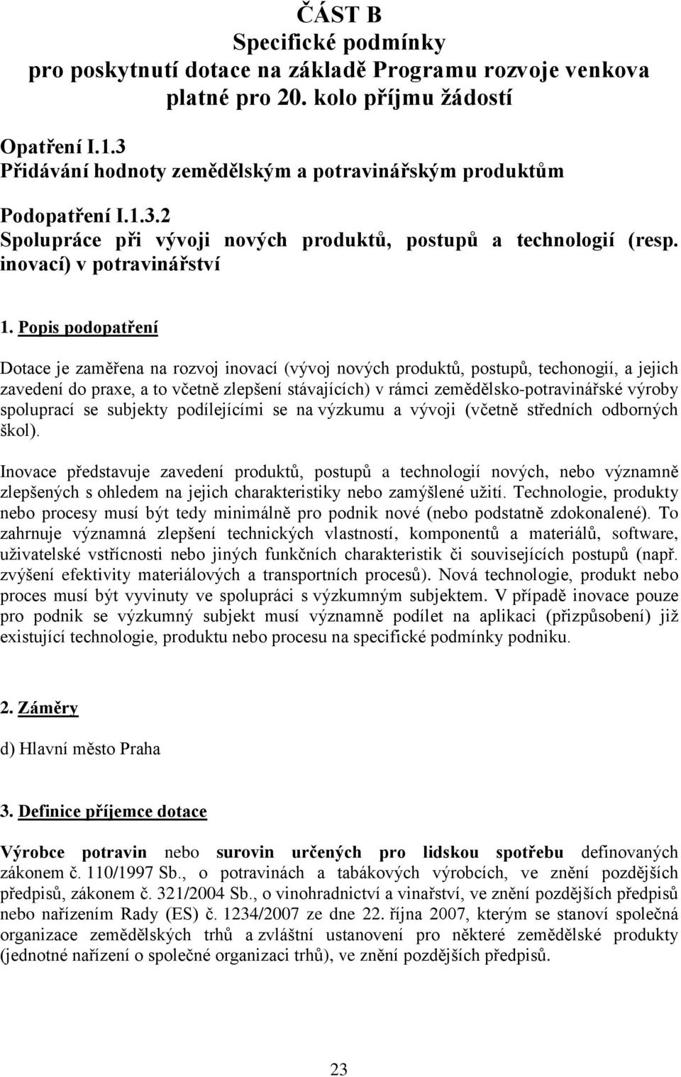 Popis podopatření Dotace je zaměřena na rozvoj inovací (vývoj nových produktů, postupů, techonogií, a jejich zavedení do praxe, a to včetně zlepšení stávajících) v rámci zemědělsko-potravinářské