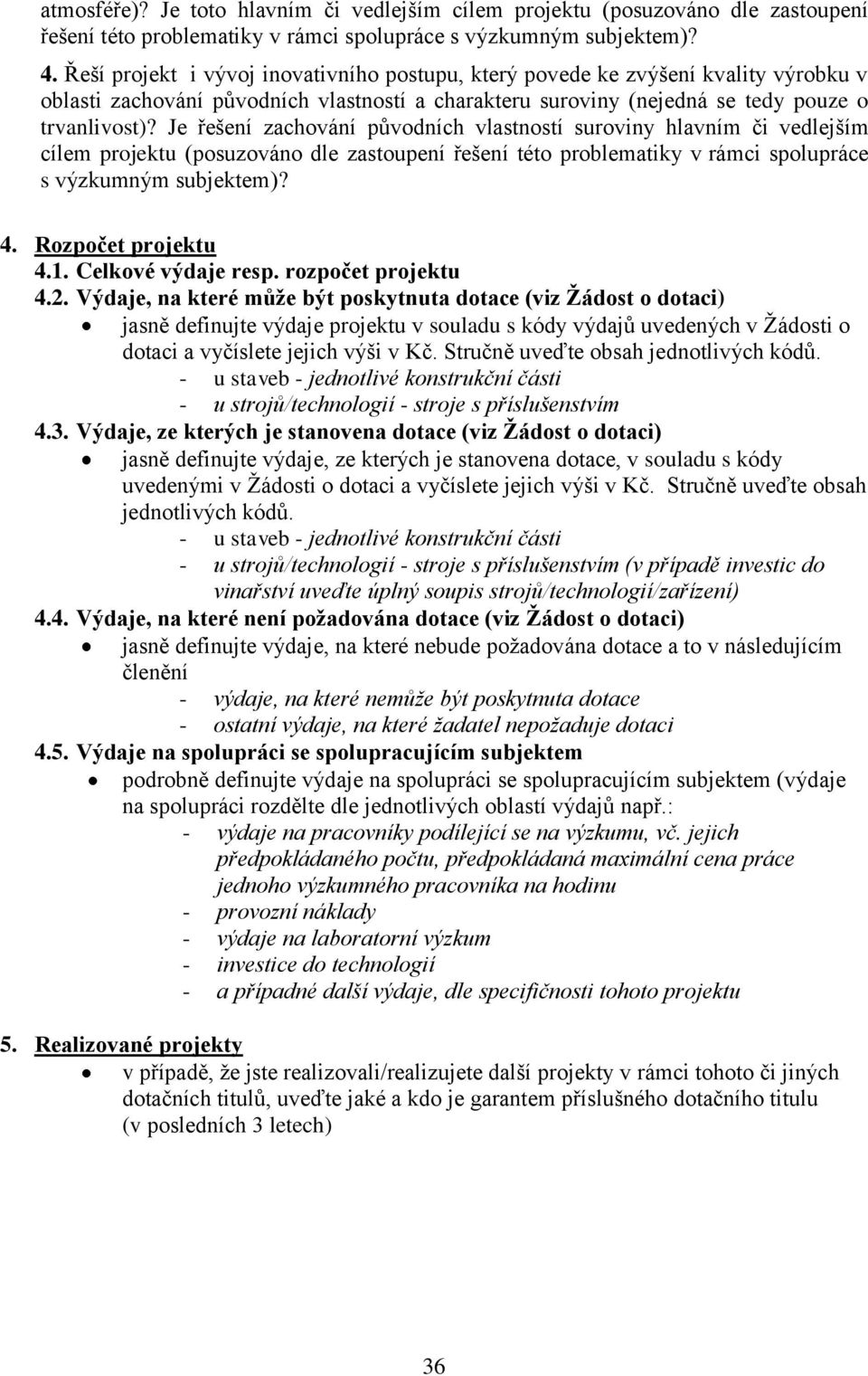 Je řešení zachování původních vlastností suroviny hlavním či vedlejším cílem projektu (posuzováno dle zastoupení řešení této problematiky v rámci spolupráce s výzkumným subjektem)? 4.