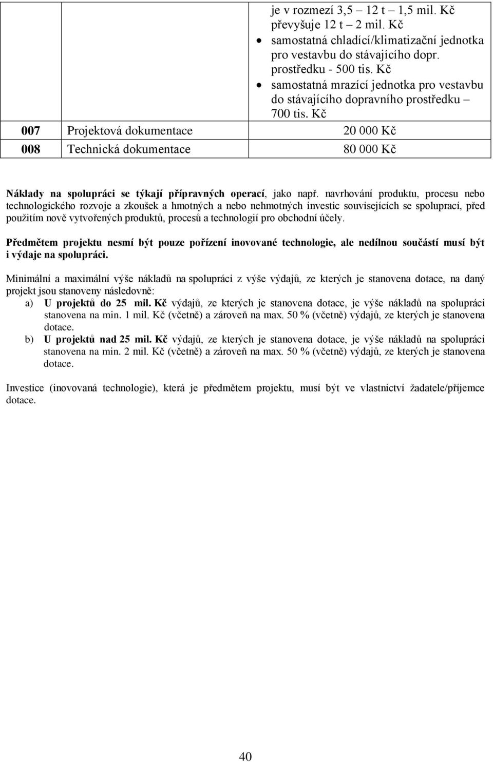 Kč 007 Projektová dokumentace 20 000 Kč 008 Technická dokumentace 80 000 Kč Náklady na spolupráci se týkají přípravných operací, jako např.