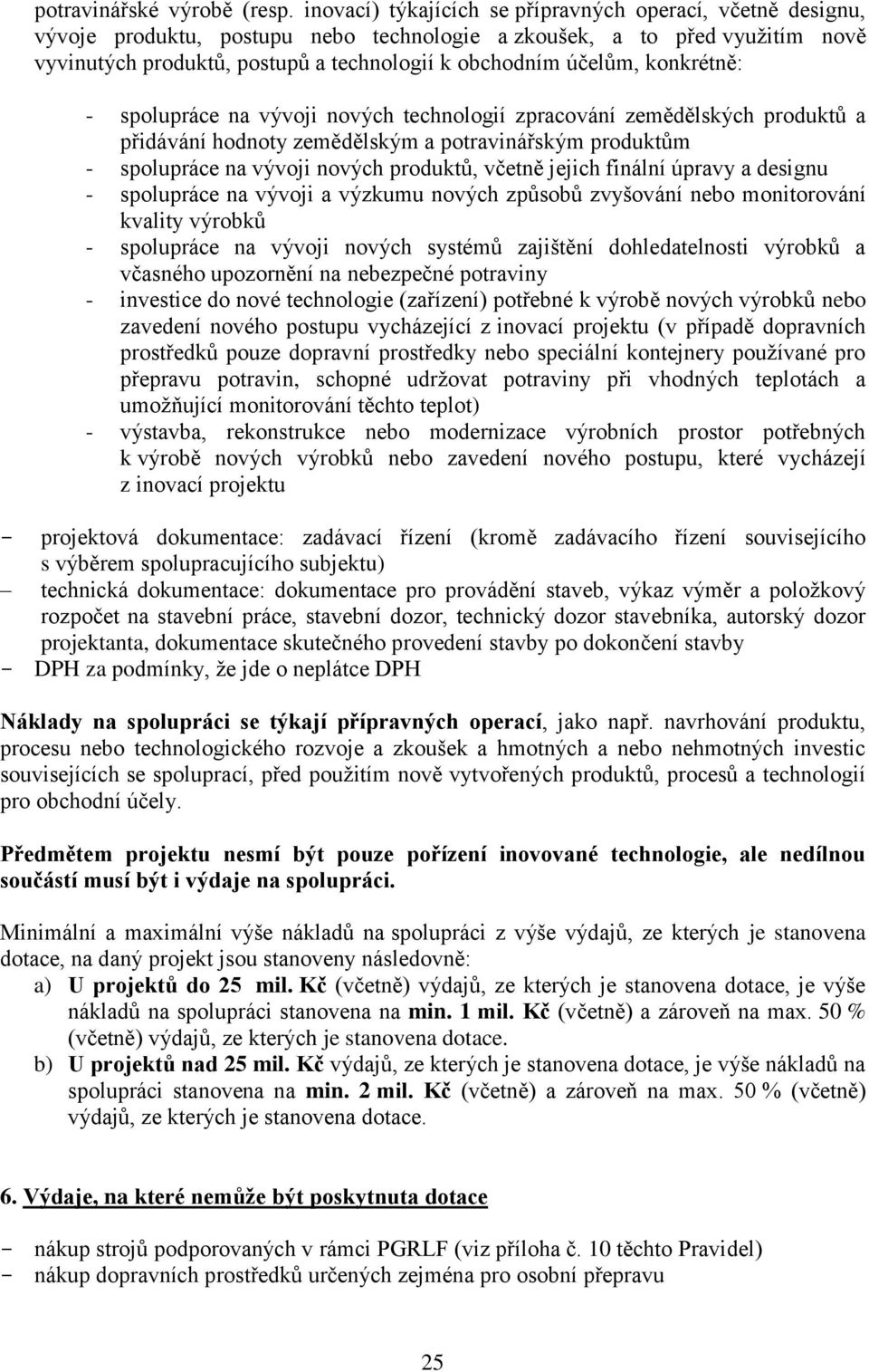 konkrétně: - spolupráce na vývoji nových technologií zpracování zemědělských produktů a přidávání hodnoty zemědělským a potravinářským produktům - spolupráce na vývoji nových produktů, včetně jejich