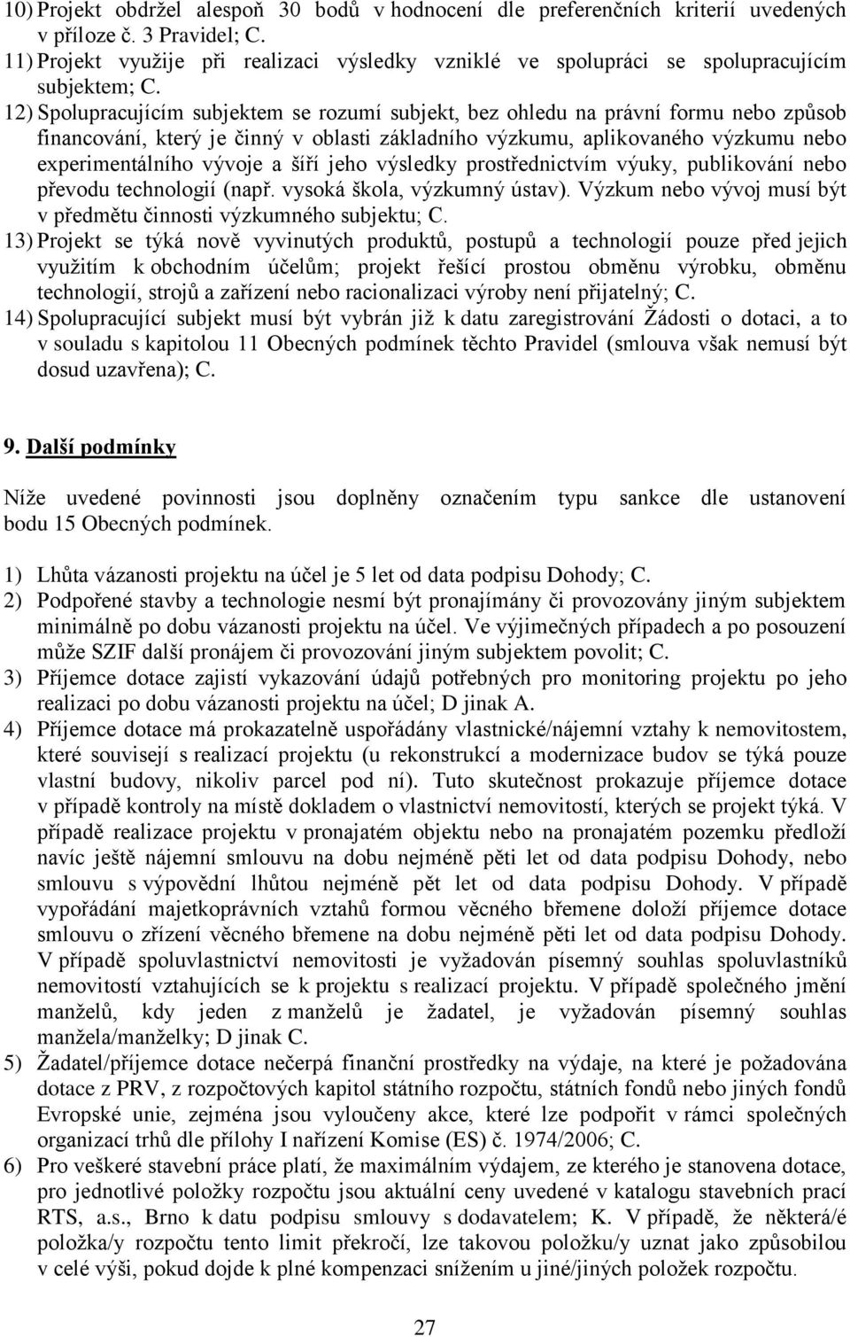 12) Spolupracujícím subjektem se rozumí subjekt, bez ohledu na právní formu nebo způsob financování, který je činný v oblasti základního výzkumu, aplikovaného výzkumu nebo experimentálního vývoje a